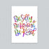 Be Silly, Be Honest, Be Kind colorful quote print on white background.